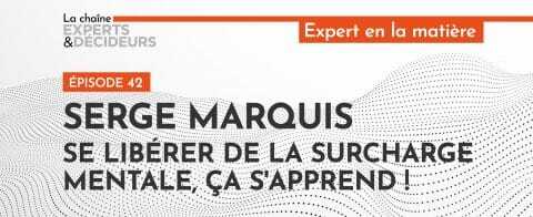 -podcast-serge-marquis-se-liberer-de-la-surcharge-mentale-ca-sapprendnbsp
