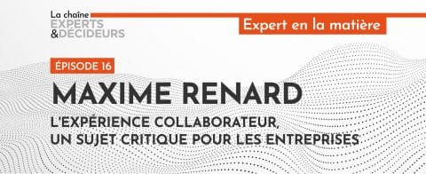 maxime-renard-lexperience-collaborateur-un-sujet-critique-pour-les-entreprises